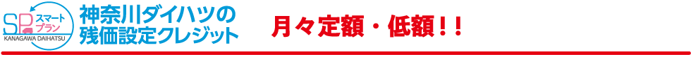 月々定額・低額!神奈川ダイハツの残価設定クレジット「スマートプラン」
